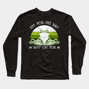 Eff You See Kay Why Oh You Funny Vintage Frog Yoga Lover Long Sleeve T-Shirt